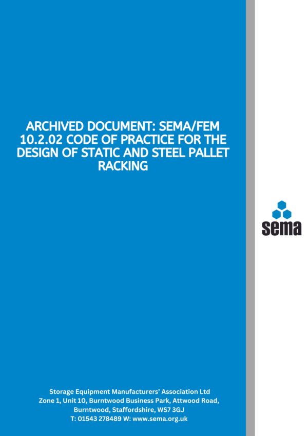 Archived Document SEMAFEM 10.2.02 Code of Practice for the Design of Static and Steel Pallet Racking Archived Document: SEMA/FEM 10.2.02 Code of Practice for the Design of Static and Steel Pallet Racking - PDF only